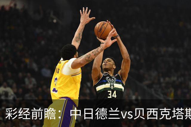 彩经前瞻：中日德兰vs贝西克塔斯，客队把握晋级主动权