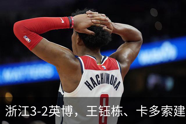 浙江3-2英博，王钰栋、卡多索建功，毛伟杰世界波破门难救主