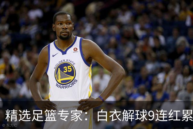 精选足篮专家：白衣解球9连红累擒足彩近3千万