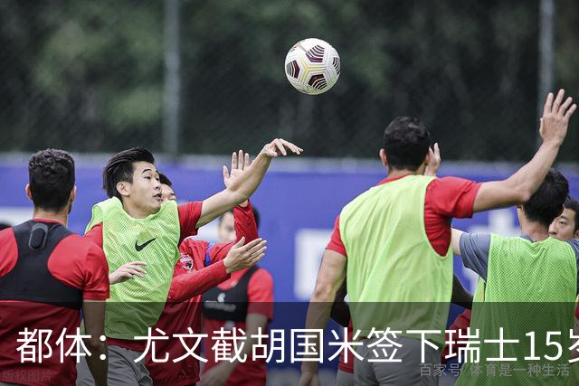都体：尤文截胡国米签下瑞士15岁前锋博隆戈
