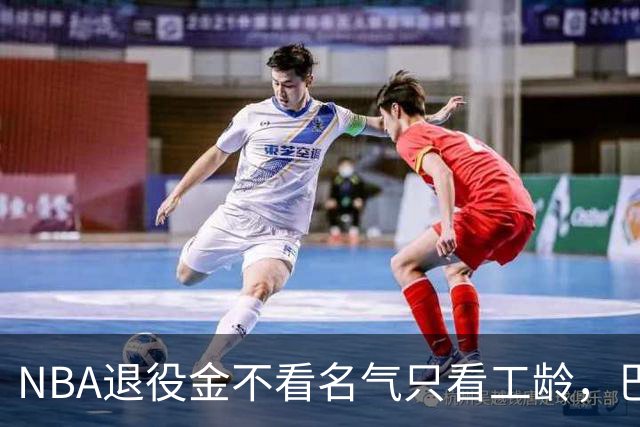 NBA退役金不看名气只看工龄，巴特勒？错了，是巴特尔，他正好三年
